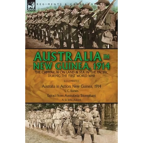 Australia in New Guinea, 1914: the Campaign on Land & Sea in the Pacific During the First World War - Paperback