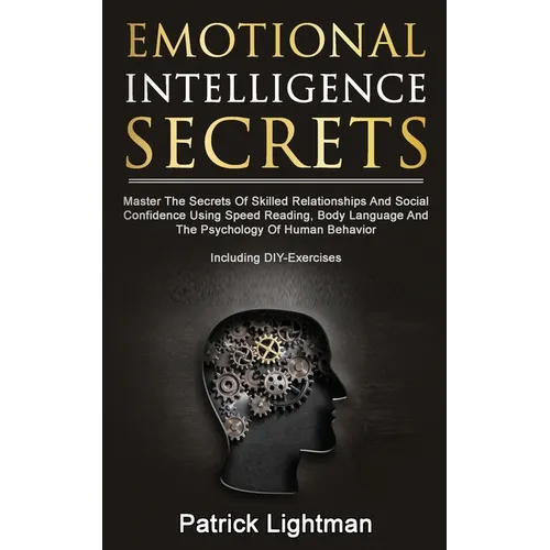 Emotional Intelligence Secrets: Master The Secrets Of Social Confidence And Skilled Relationships Using Speed Reading, Body Language And The Psycholog - Paperback
