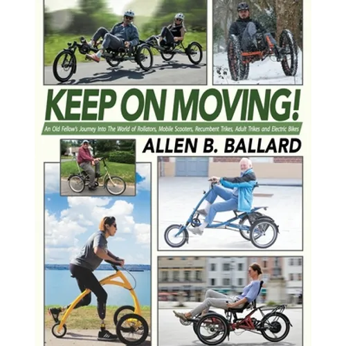 Keep on Moving!: An Old Fellow's Journey into the World of Rollators, Mobile Scooters, Recumbent Trikes, Adult Trikes and Electric Bikes - Paperback