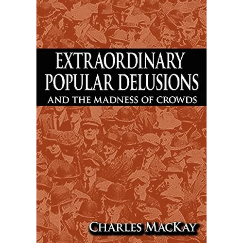 Extraordinary Popular Delusions and the Madness of Crowds - Hardcover