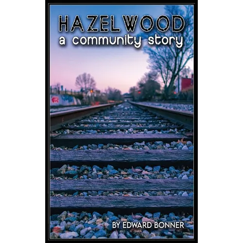 Hazelwood A Community Story - Hardcover