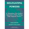 Delegating Powers: A Transaction Cost Politics Approach to Policy Making Under Separate Powers - Paperback