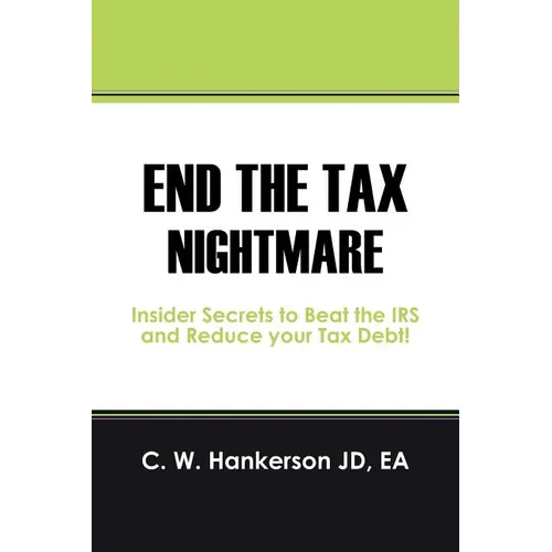End the Tax Nightmare: Insider Secrets to Beat the IRS and Reduce your Tax Debt! - Paperback
