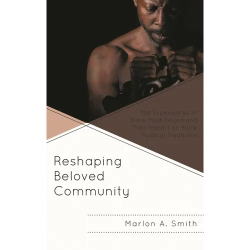 Reshaping Beloved Community: The Experiences of Black Male Felons and Their Impact on Black Radical Traditions - Paperback
