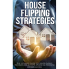 House Flipping Strategies: The Ultimate Guide to Create Passive Incomes and Achieve Financial Freedom - Paperback