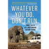 Whatever You Do, Don't Run: True Tales of a Botswana Safari Guide - Paperback