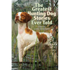 Greatest Hunting Dog Stories Ever Told - Paperback