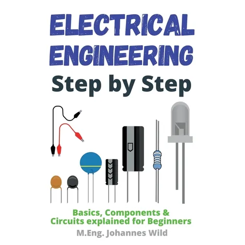 Electrical Engineering Step by Step: Basics, Components & Circuits explained for Beginners - Paperback