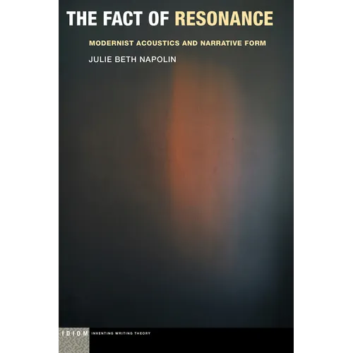 The Fact of Resonance: Modernist Acoustics and Narrative Form - Paperback