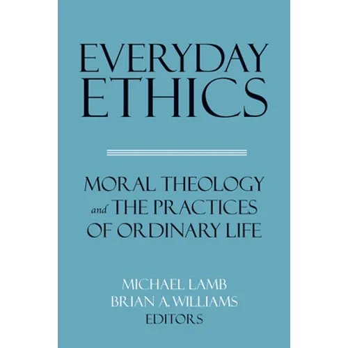 Everyday Ethics: Moral Theology and the Practices of Ordinary Life - Paperback
