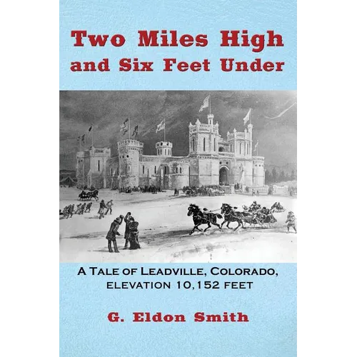 Two Miles High and Six Feet Under: A Tale of Leadville, Colorado - elevation 10,151 feet - Paperback
