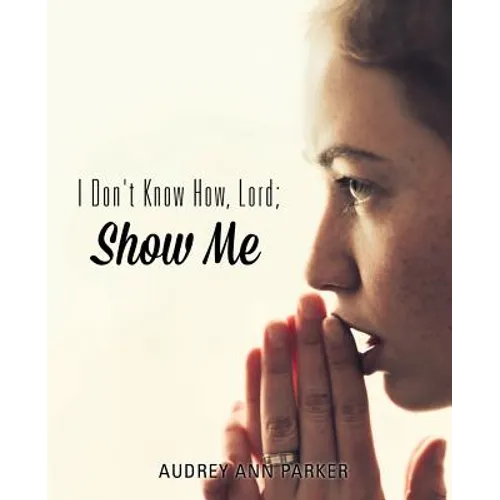 I Don't Know How, Lord; Show Me - Paperback