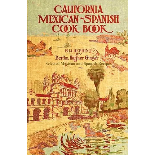 California Mexican-Spanish Cookbook 1914 Reprint: Selected Mexican And Spanish Recipes - Paperback