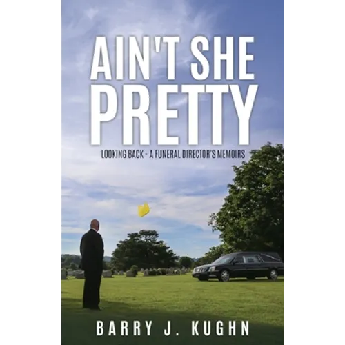 Ain't She Pretty: Looking Back - A Funeral Director's Memoirs - Paperback