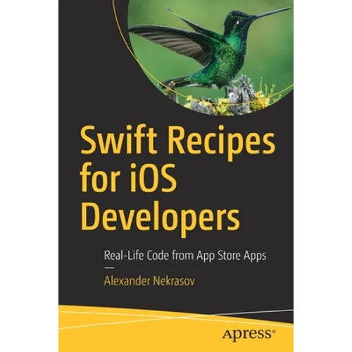 Swift Recipes for IOS Developers: Real-Life Code from App Store Apps - Paperback
