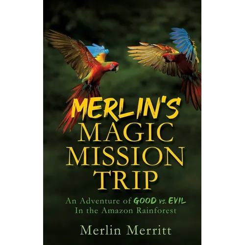 Merlin's Magic Mission Trip: An Adventure of Good vs. Evil In the Amazon Rainforest - Paperback