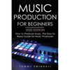 Music Production For Beginners 2020 Edition: How to Produce Music, The Easy to Read Guide for Music Producers - Paperback
