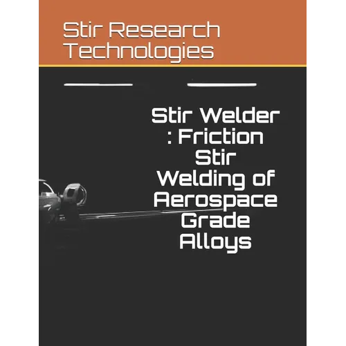Stir Welder: Friction Stir Welding of Aerospace Grade Alloys - Paperback