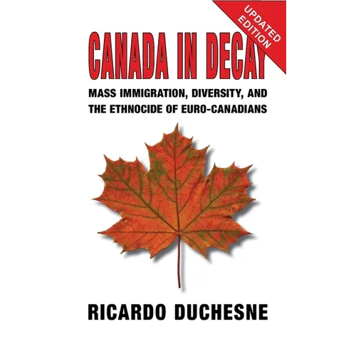 Canada In Decay: Mass Immigration, Diversity, and the Ethnocide of Euro-Canadians - Hardcover
