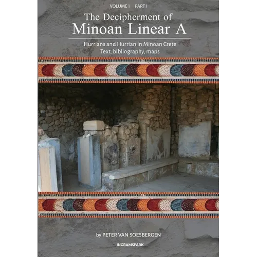 The Decipherment of Minoan Linear A, Volume I, Part I: Hurrians and Hurrian in Minoan Crete: text, bibliography, maps, appendices - Paperback