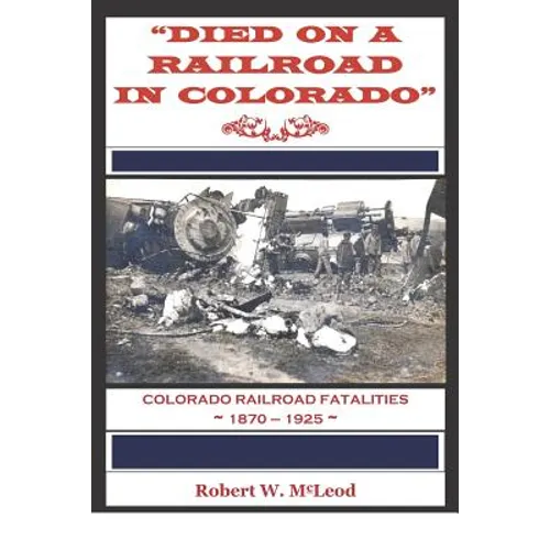 "Died on a Railroad in Colorado": Colorado Railroad Fatalities 1870 ? 1925 - Paperback