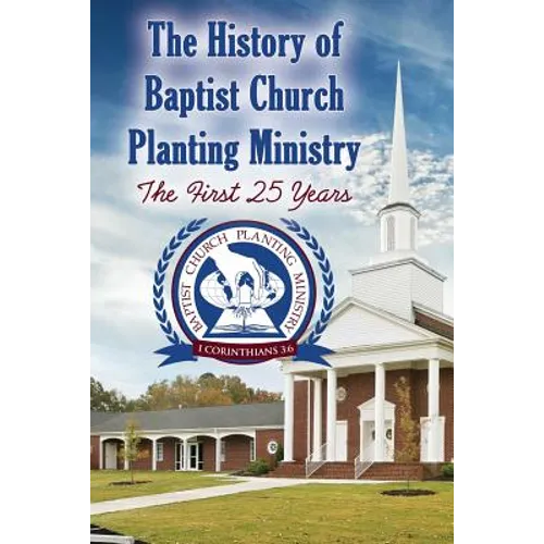 The History of Baptist Church Planting Ministry: The First 25 Years - Paperback