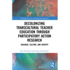 Decolonizing Transcultural Teacher Education through Participatory Action Research: Dialogue, Culture, and Identity - Paperback