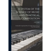 A System of the Science of Music and Practical Composition: Incidentally Comprising What is Usually Understood by the Term Thorough Bass - Paperback