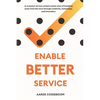 Enable Better Service: A Customer Service Contact Center Story of Breaking Away from the Norm Through Creativity, Technology and Innovation. - Paperback