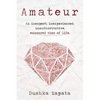 Amateur: An inexpert, inexperienced, unauthoritative, enamored view of life - Paperback