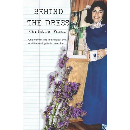 Behind the Dress: One Woman's life in a religious cult and the healing that came later - Paperback