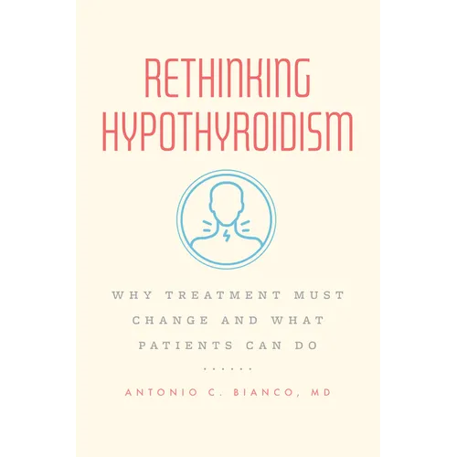 Rethinking Hypothyroidism: Why Treatment Must Change and What Patients Can Do - Paperback