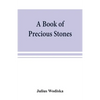A book of precious stones; the identification of gems and gem minerals, and an account of their scientific, commercial, artistic, and historical aspec - Paperback