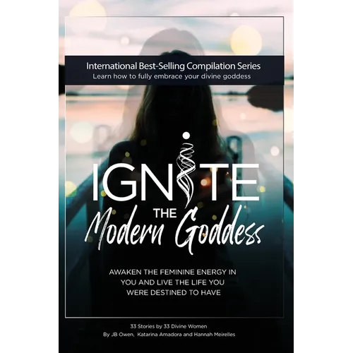 Ignite The Modern Goddess: Awaken the Feminine Energy In You and Live the Life You Were Destined to Have - Paperback
