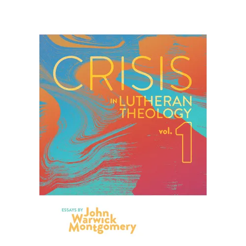 Crisis in Lutheran Theology, Vol. 1: The Validity and Relevance of Historic Lutheranism vs. Its Contemporary Rivals Volume 1 - Paperback