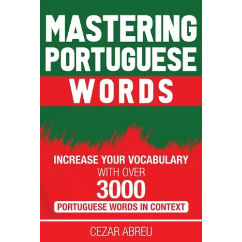 Mastering Portuguese Words: Increase Your Vocabulary with Over 3,000 Portuguese Words in Context - Paperback