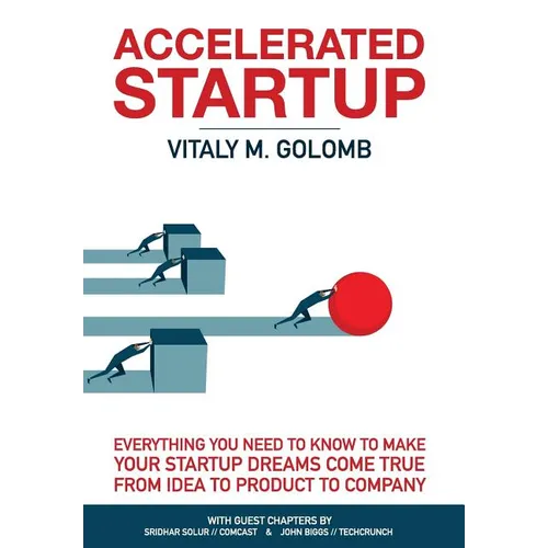 Accelerated Startup: Everything You Need to Know to Make Your Startup Dreams Come True From Idea to Product to Company - Hardcover