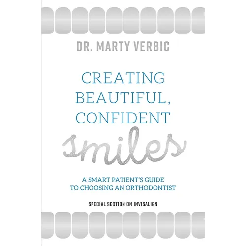 Creating Beautiful, Confident Smiles: A Smart Patient's Guide to Choosing an Orthodontist - Paperback