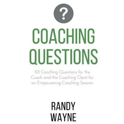 Coaching Questions: 101 Coaching Questions for the Coach and the Coaching Client for an Empowering Coaching Session - Paperback