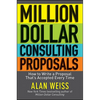 Million Dollar Consulting Proposals: How to Write a Proposal That's Accepted Every Time - Paperback