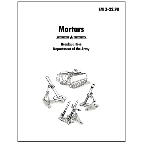 Mortars: The official U.S. Army Field Manual FM 3-22.90 - Paperback