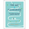 The Art of Flaneuring: How to Wander with Intention and Discover a Better Life - Paperback