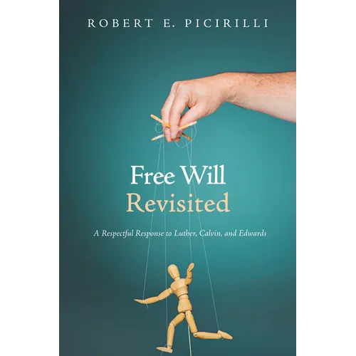 Free Will Revisited: A Respectful Response to Luther, Calvin, and Edwards - Hardcover