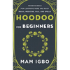 Hoodoo for Beginners: Hoodoo Bible for Learning Herb and Root Magic, Medicine, Oils, and Spells - Paperback