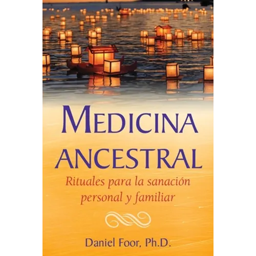 Medicina Ancestral: Rituales Para La Sanación Personal Y Familiar - Paperback