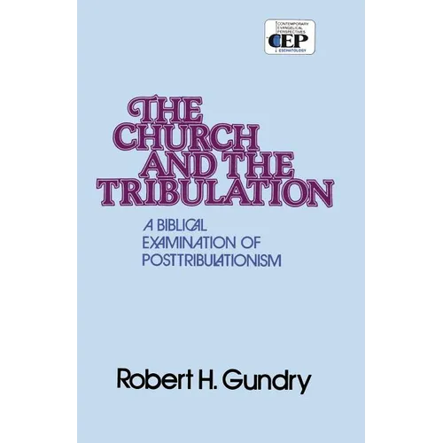 Church and the Tribulation: A Biblical Examination of Posttribulationism - Paperback