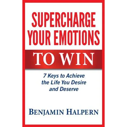 Supercharge Your Emotions to Win: 7 Keys to Achieve the Life You Desire and Deserve - Paperback