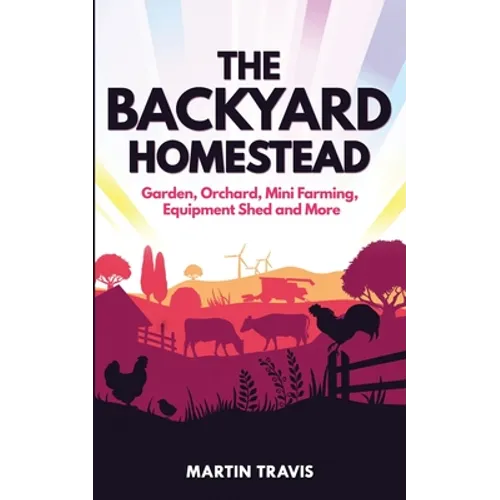 The Backyard Homestead: Garden, Orchard, Mini Farming, Equipment Shed and More - Paperback