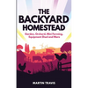 The Backyard Homestead: Garden, Orchard, Mini Farming, Equipment Shed and More - Paperback