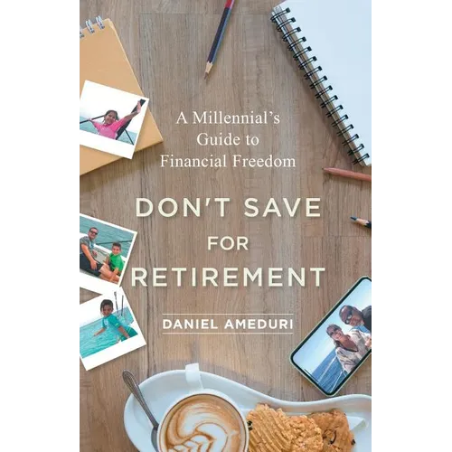 Don't Save for Retirement: A Millennial's Guide to Financial Freedom - Paperback